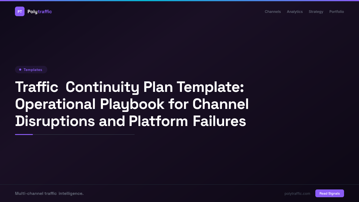 Traffic Continuity Plan Template: Operational Playbook for Channel Disruptions and Platform Failures