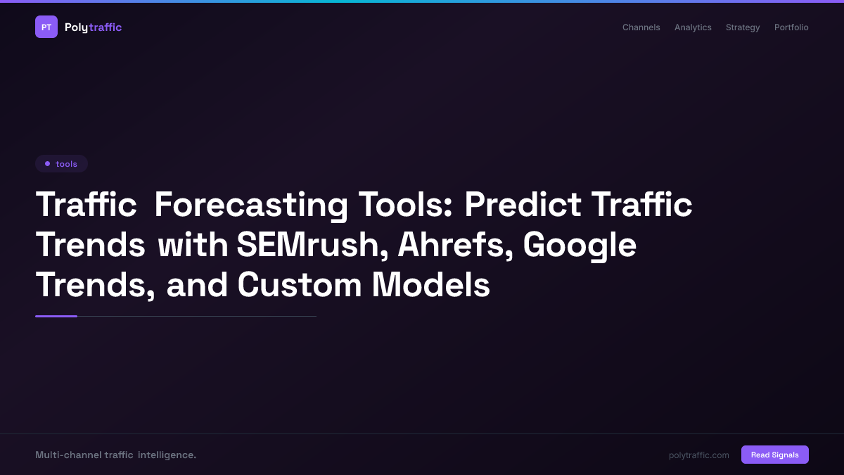 Traffic Forecasting Tools: Predict Traffic Trends with SEMrush, Ahrefs, Google Trends, and Custom Models